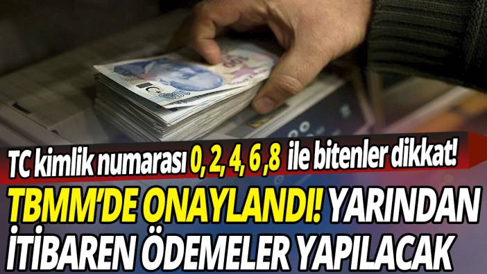 TBMM’de onaylandı! Yarından itibaren ödemeler yapılacak