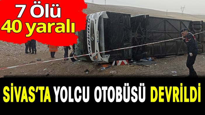 Sivas’ta yolcu otobüsü devrildi 7 ölü, 40 yaralı