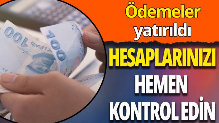 Hesaplarınızı hemen kontrol edin: Ödemeler yatırıldı