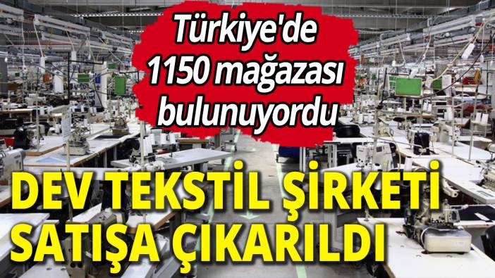 Dev tekstil şirketi satışa çıkarıldı! Türkiye'de 1150 mağazası bulunuyordu