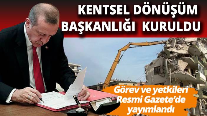 Erdoğan'ın imzası ile Kentsel Dönüşüm Başkanlığı kuruldu