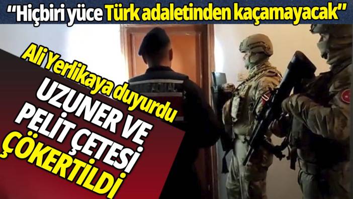 Uzuner ve Pelit Çetesi çökertildi