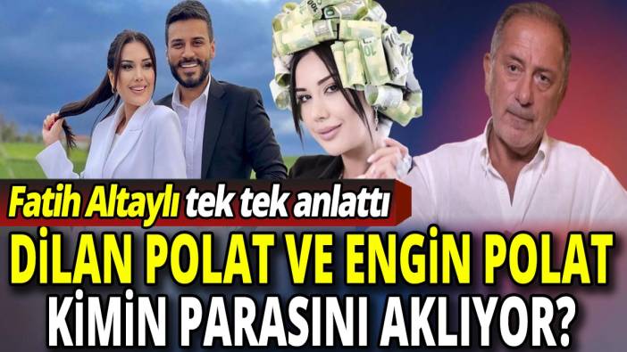Dilan Polat ve Engin Polat kimin parasını aklıyor? Fatih Altaylı tek tek anlattı!