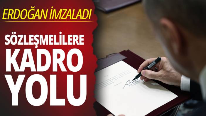 Erdoğan imzaladı: Sözleşmelilere kadro yolu