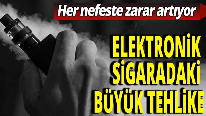 Elektronik sigaralardaki büyük tehlike: Her nefeste zarar artıyor