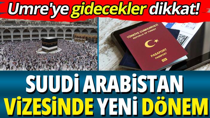 Umre'ye gidecekler dikkat! Suudi Arabistan vizesinde yeni dönem