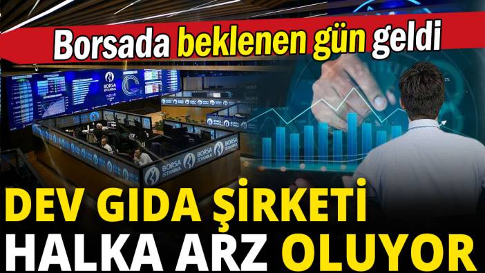 Dev gıda şirketi halka arz oluyor: Borsada beklenen gün geldi
