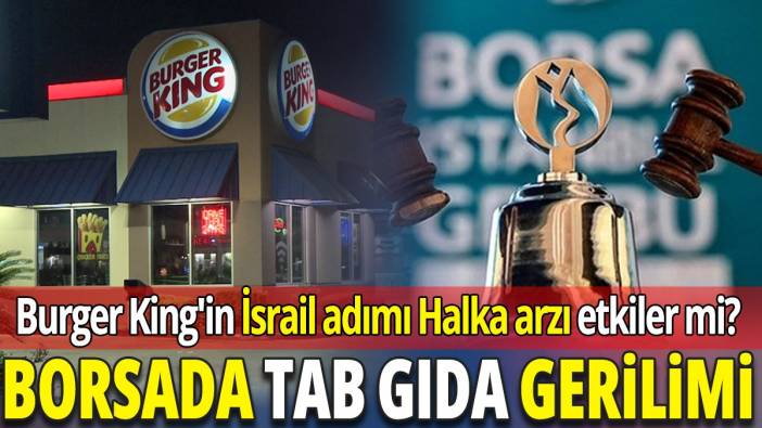 Borsada TAB Gıda gerilimi! Burger King'in İsrail adımı Halka arzı etkiler mi?