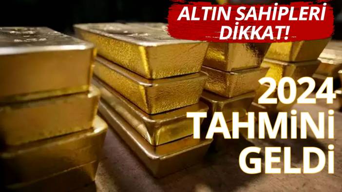 Altın sahipleri dikkat! İşte 2024 tahmini