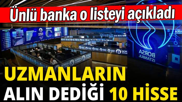 Ünlü banka o listeyi açıkladı: Uzmanların alın dediği 10 hisse