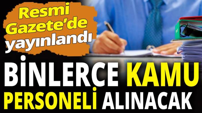Resmi Gazete’de yayınlandı! Binlerce kamu personeli alınacak
