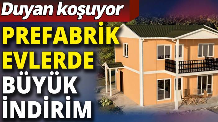 Prefabrik evlerde büyük indirim: Duyan koşuyor