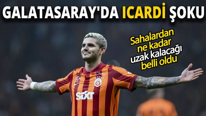 Galatasaray'da Icardi şoku: Sahalardan ne kadar uzak kalacağı belli oldu