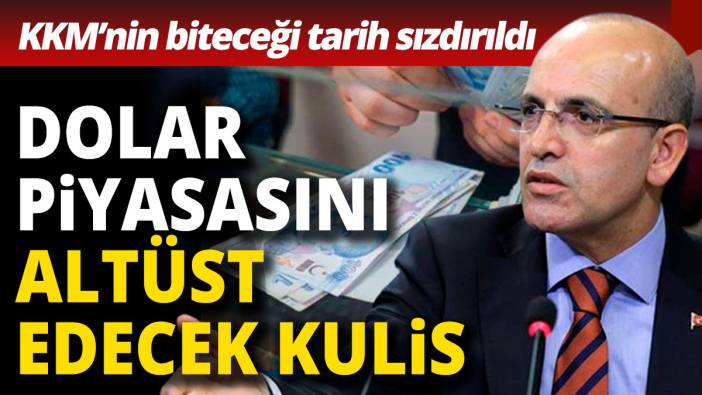 Dolar piyasasını altüst edecek kulis! KKM'nin biteceği tarih sızdı