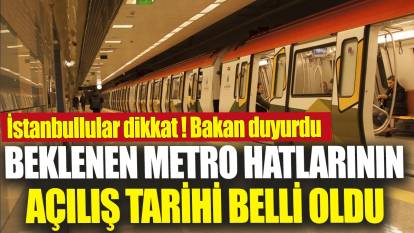 İstanbullular dikkat Bakan duyurdu 'Beklenen metro hatlarının açılış tarihi belli oldu'