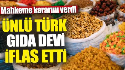 Ünlü Türk gıda devi iflas etti 'Mahkeme kararını verdi'