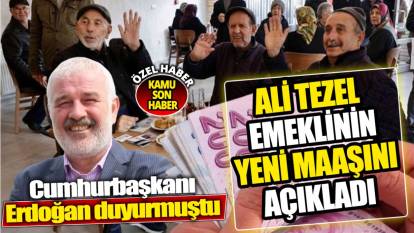 Ali Tezel emeklinin yeni maaşını açıkladı 'Cumhurbaşkanı Erdoğan duyurmuştu'