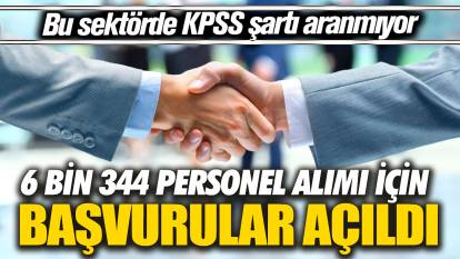 Bu sektörde KPSS şartı aranmıyor! 6 bin 344 personel alımı için başvurular açıldı