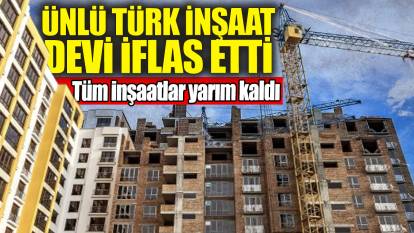 Ünlü Türk inşaat devi iflas etti! Tüm inşaatlar yarım kaldı