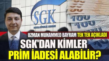 Uzman Muhammed Bayram tek tek açıkladı SGK'dan kimler prim iadesi alabilir?