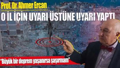 Ahmet Ercan o il için uyarı üstüne uyarı yaptı "Büyük bir deprem yaşanırsa şaşırmam"