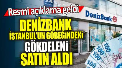 Denizbank İstanbul'un göbeğindeki gökdeleni satın aldı: Resmi açıklama geldi