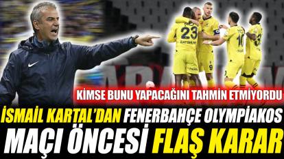 İsmail Kartal’dan Fenerbahçe Olympiakos maçı öncesi flaş karar! Kimse bunu yapacağını tahmin etmiyordu