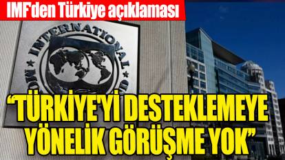 IMF'den Türkiye açıklaması: Türkiye'yi desteklemeye yönelik görüşme yok