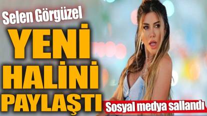 Selen Görgüzel'in yeni hali sosyal medyayı salladı!