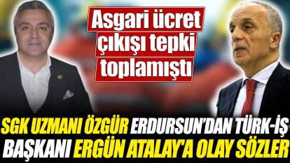 SGK Uzmanı Özgür Erdursun’dan TÜRK-İŞ Başkanı Ergün Atalay'a olay sözler! Asgari ücret çıkışı tepki toplamıştı