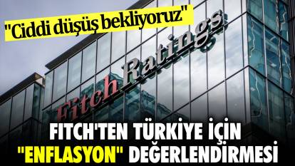 Fitch'ten Türkiye için "enflasyon" değerlendirmesi "Ciddi düşüş bekliyoruz"