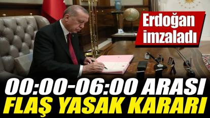 Erdoğan imzaladı! 00:00-06:00 arası flaş yasak kararı