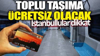 Toplu taşıma ücretsiz olacak! İstanbullular dikkat