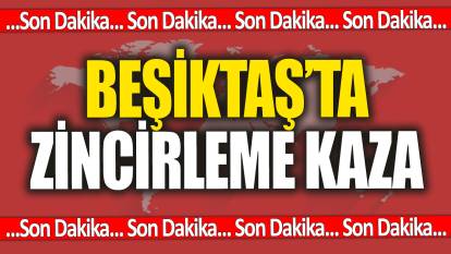 SON DAKİKA! Beşiktaş'ta feci zincirleme kaza: 'Yaralılar var'