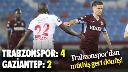 Trabzonspor'dan müthiş geri dönüş! Trabzonspor: 4 Gaziantep: 2