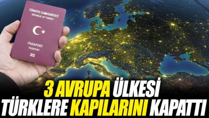 3 Avrupa ülkesi Türklere kapılarını kapattı