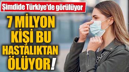 7 milyon kişi bu hastalıktan ölüyor! Şimdide Türkiye'de görülüyor