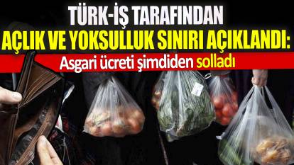 TÜRK-İŞ tarafından açlık ve yoksulluk sınırı açıklandı: Asgari ücreti şimdiden solladı