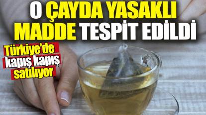Türkiye'de kapış kapış satılıyor! O çayda yasaklı madde tespit edildi!