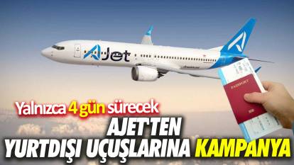AJet'ten yurtdışı uçuşlarına kampanya Yalnızca 4 gün sürecek
