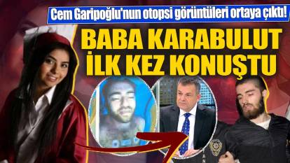 Cem Garipoğlu'nun otopsi görüntüleri ortaya çıktı! Münevver Karabulut'un babası ilk kez konuştu