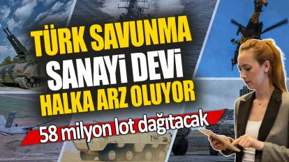 Türk savunma sanayi devi halka arz oluyor: 58 milyon lot dağıtacak