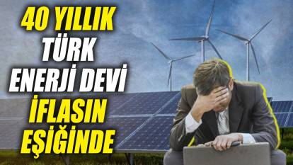 40 yıllık Türk enerji devi iflasın eşiğinde