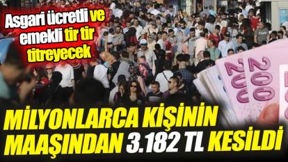 Milyonlarca kişinin maaşından 3.182 TL kesildi ‘Asgari ücretli ve emekli tir tir titreyecek’