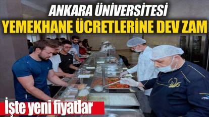 Ankara Üniversitesi yemekhane ücretlerine dev zam