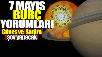 7 Mayıs burç yorumları! Güneş ve  Satürn şov yapacak