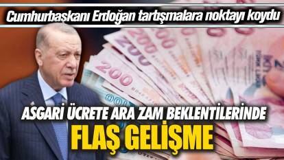 Asgari ücrete ara zam beklentilerinde flaş gelişme! Cumhurbaşkanı Erdoğan tartışmalara noktayı koydu