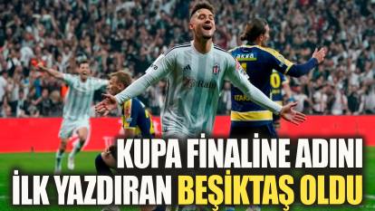 Türkiye Kupası'nda finale yükselen ilk takım Beşiktaş oldu