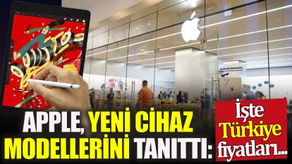 Apple, yeni cihaz modellerini tanıttı: İşte Türkiye fiyatları...