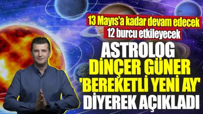 Astrolog Dinçer Güner 'Bereketli yeni ay' diyerek açıkladı! 13 Mayıs'a kadar devam edecek